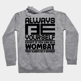 Always be yourself except if you can be a wombat then always be a wombat Hoodie